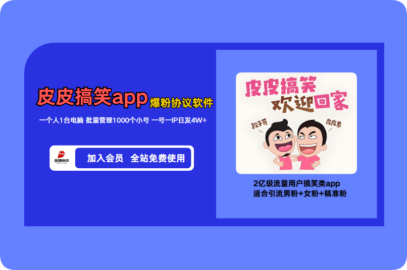 2026皮皮搞笑app爆粉协议软件 一个人1台电脑批量管理1000个小号、一号一IP日发4W+ 2亿级流量用户搞笑类app 适合引流男粉+女粉+精准粉【加入会员 全站免费使用】_至强协议引流软件官网-协议引流软件_引流软件_营销软件独家一手协议引流软件支持OEM 招代理,仅限正规用户使用